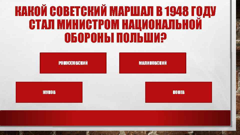 КАКОЙ СОВЕТСКИЙ МАРШАЛ В 1948 ГОДУ СТАЛ МИНИСТРОМ НАЦИОНАЛЬНОЙ ОБОРОНЫ ПОЛЬШИ? РОКОССОВСКИЙ ЖУКОВ МАЛИНОВСКИЙ