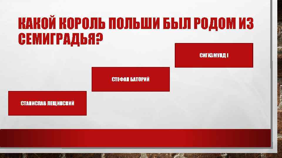 КАКОЙ КОРОЛЬ ПОЛЬШИ БЫЛ РОДОМ ИЗ СЕМИГРАДЬЯ? СИГИЗМУНД I СТЕФАН БАТОРИЙ СТАНИСЛАВ ЛЕЩИНСКИЙ 