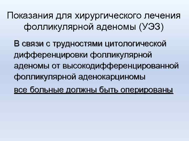 Показания для хирургического лечения фолликулярной аденомы (УЭЗ) В связи с трудностями цитологической дифференцировки фолликулярной