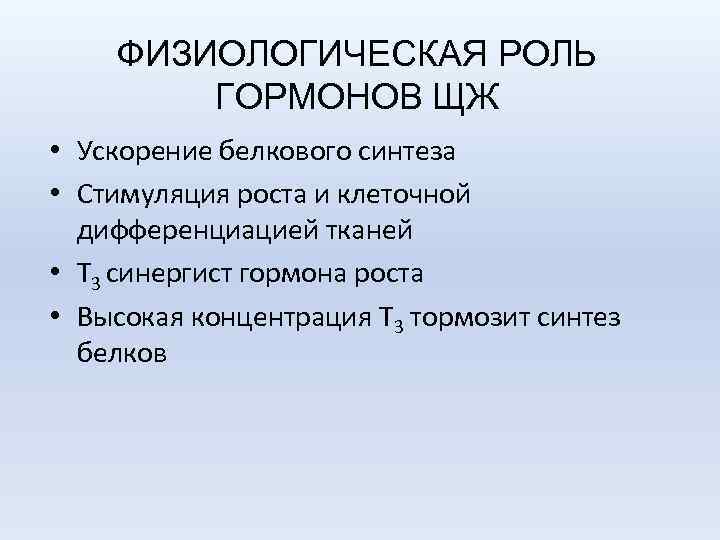 ФИЗИОЛОГИЧЕСКАЯ РОЛЬ ГОРМОНОВ ЩЖ • Ускорение белкового синтеза • Стимуляция роста и клеточной дифференциацией