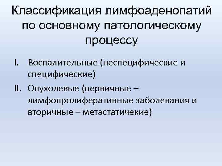 Классификация лимфоаденопатий по основному патологическому процессу I. Воспалительные (неспецифические и специфические) II. Опухолевые (первичные