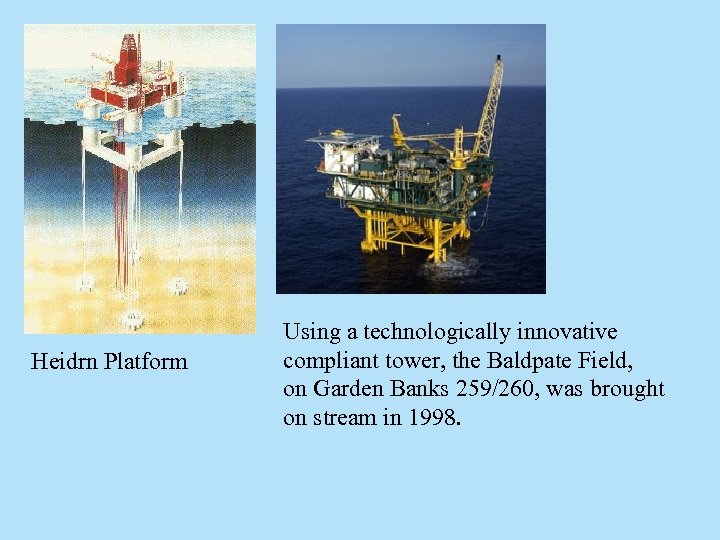 Heidrn Platform Using a technologically innovative compliant tower, the Baldpate Field, on Garden Banks