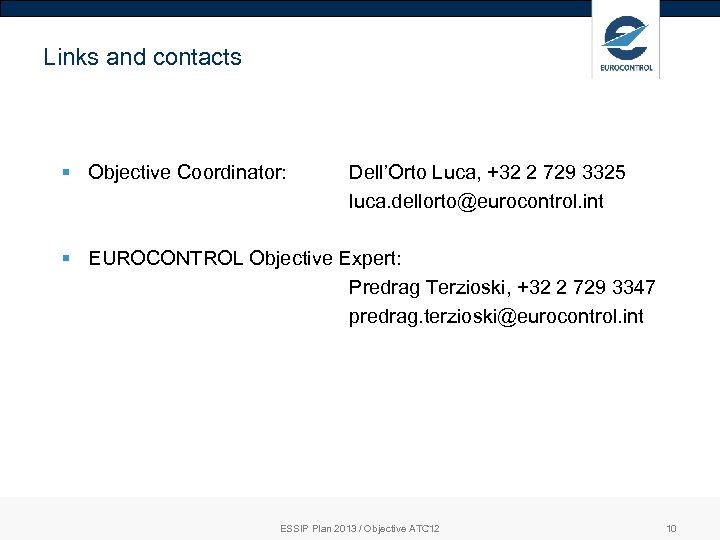 Links and contacts § Objective Coordinator: Dell’Orto Luca, +32 2 729 3325 luca. dellorto@eurocontrol.