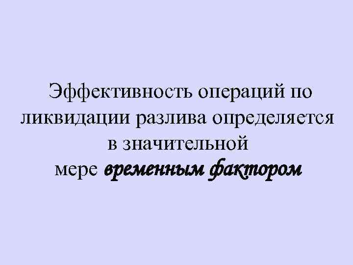 Эффективность операций по ликвидации разлива определяется в значительной мере временным фактором 