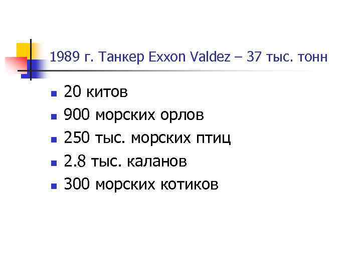 1989 г. Танкер Exxon Valdez – 37 тыс. тонн n n n 20 китов