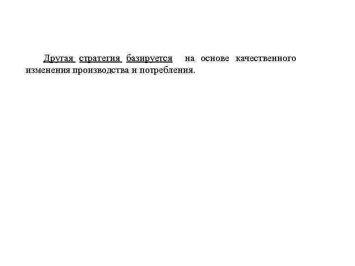 Другая стратегия базируется на основе качественного изменения производства и потребления. 