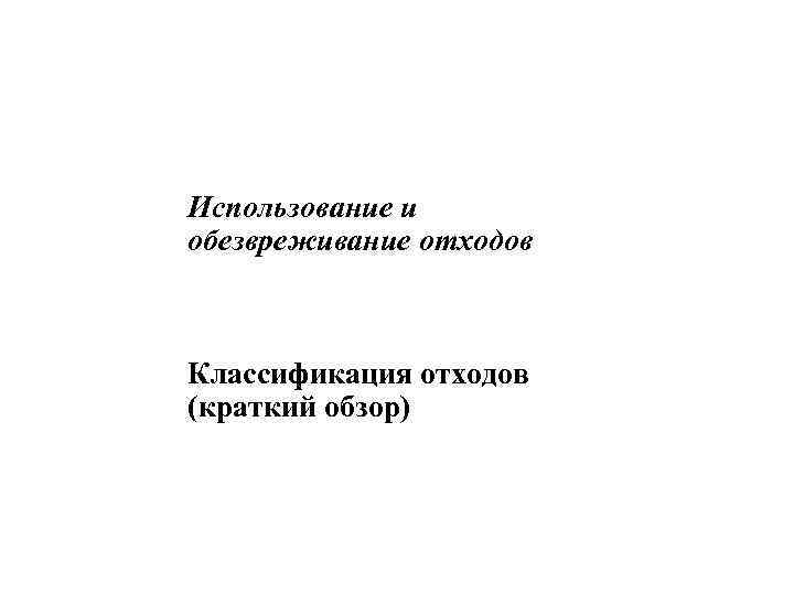 Использование и обезвреживание отходов Классификация отходов (краткий обзор) 