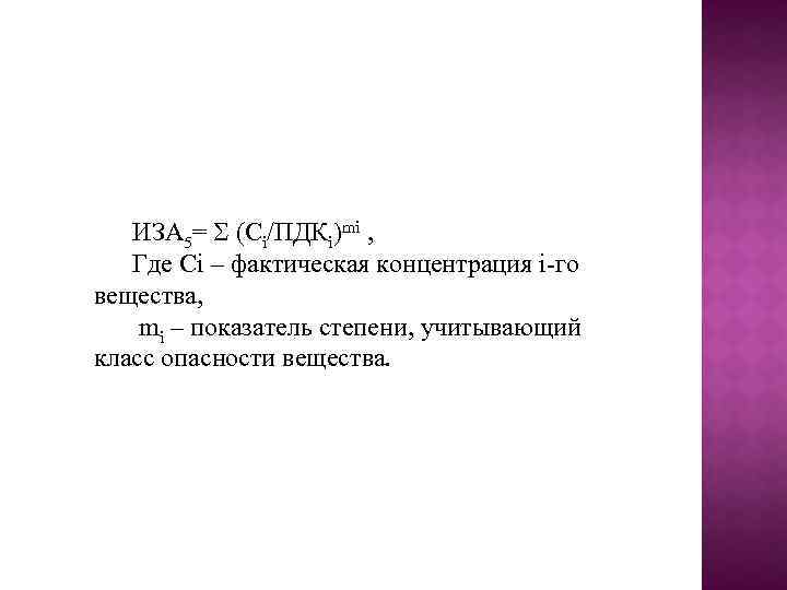 ИЗА 5= (Сi/ПДКi)mi , Где Сi – фактическая концентрация i-го вещества, mi – показатель
