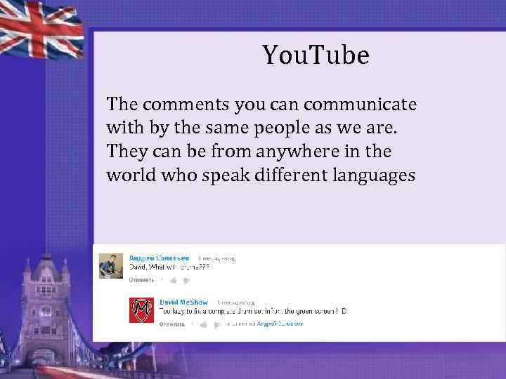 You. Tube The comments you can communicate with by the same people as we