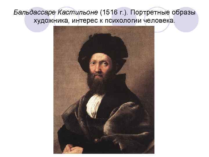 Бальдассаре Кастильоне (1516 г. ). Портретные образы художника, интерес к психологии человека. 