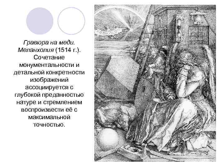 Гравюра на меди. Меланхолия (1514 г. ). Сочетание монументальности и детальной конкретности изображений ассоциируется