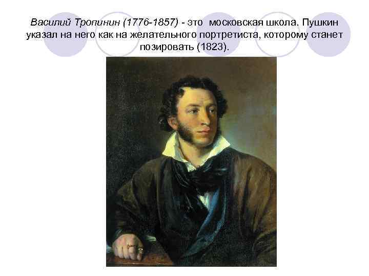 Василий Тропинин (1776 -1857) - это московская школа. Пушкин указал на него как на