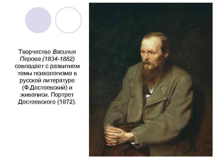 Творчество Василия Перова (1834 -1882) совпадает с развитием темы психологизма в русской литературе (Ф.