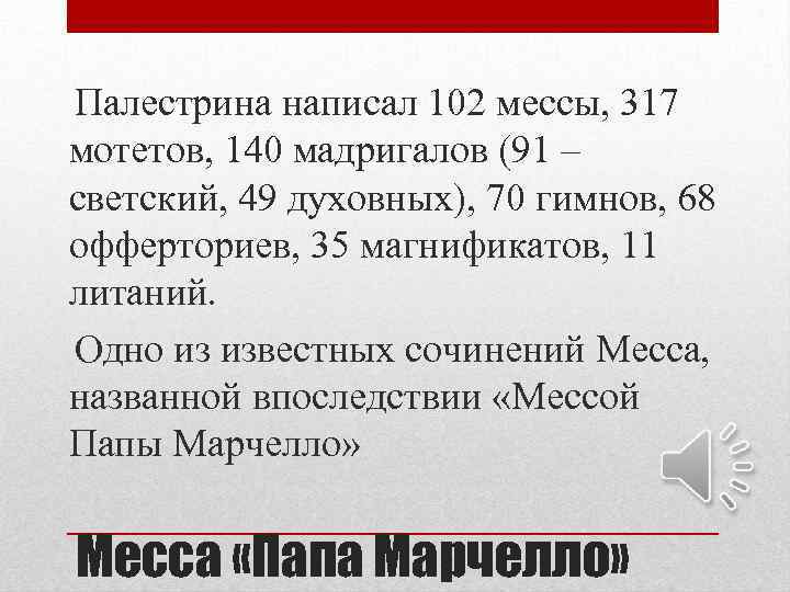  Палестрина написал 102 мессы, 317 мотетов, 140 мадригалов (91 – светский, 49 духовных),