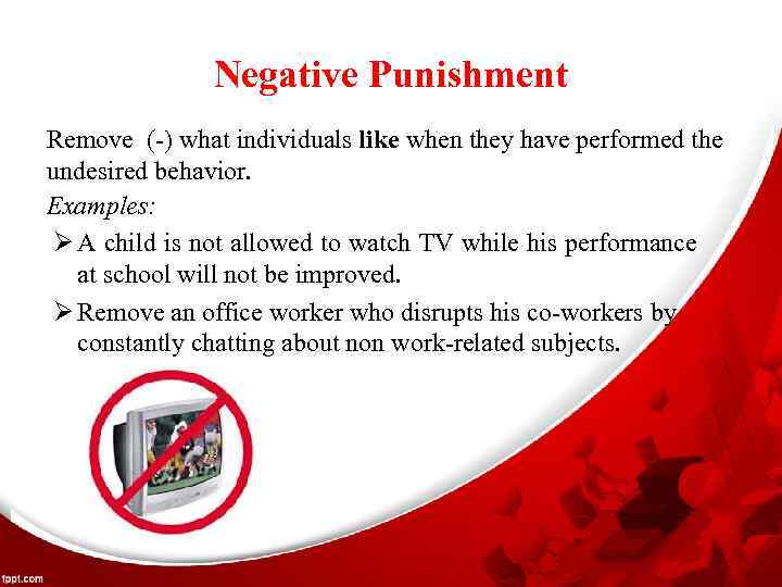 Negative Punishment Remove (-) what individuals like when they have performed the undesired behavior.