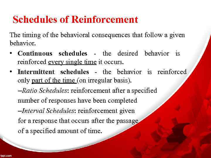 Schedules of Reinforcement The timing of the behavioral consequences that follow a given behavior.