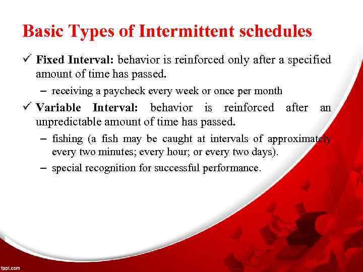 Basic Types of Intermittent schedules ü Fixed Interval: behavior is reinforced only after a