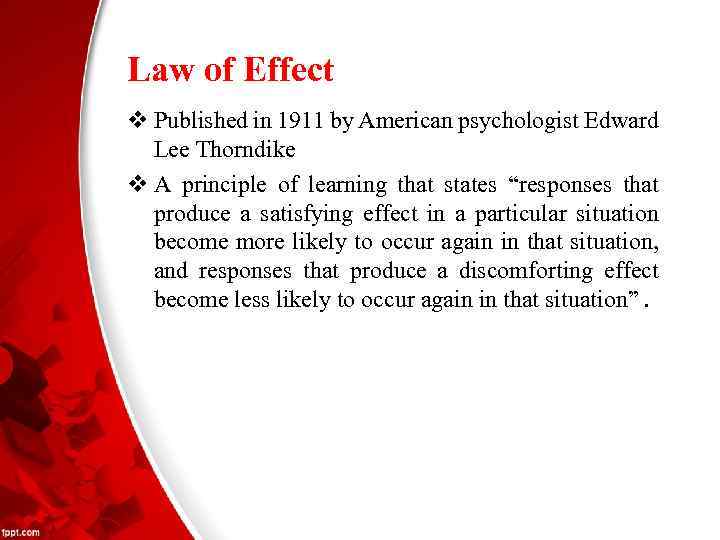 Law of Effect v Published in 1911 by American psychologist Edward Lee Thorndike v