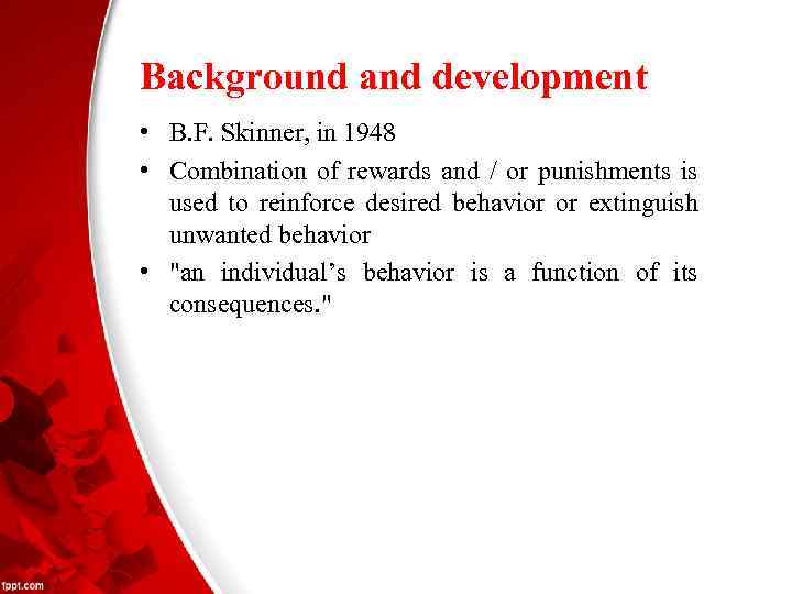 Background and development • B. F. Skinner, in 1948 • Combination of rewards and