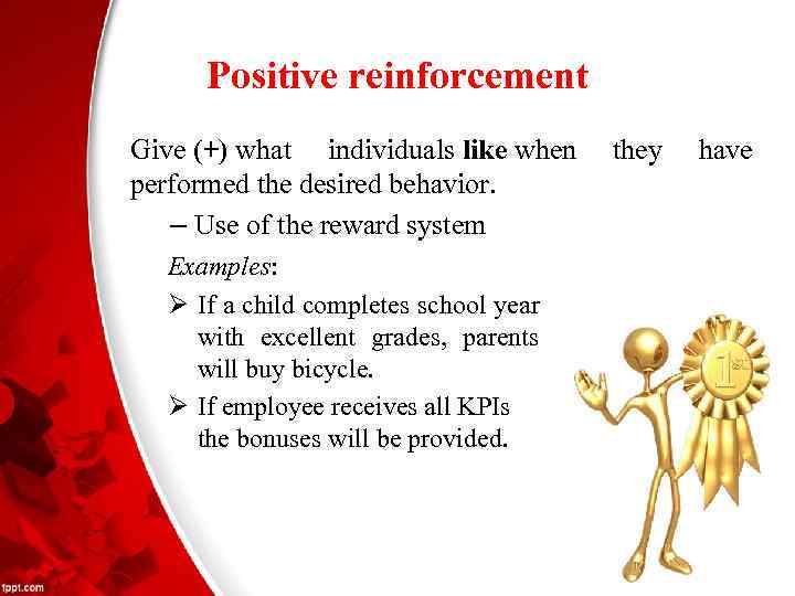 Positive reinforcement Give (+) what individuals like when performed the desired behavior. – Use