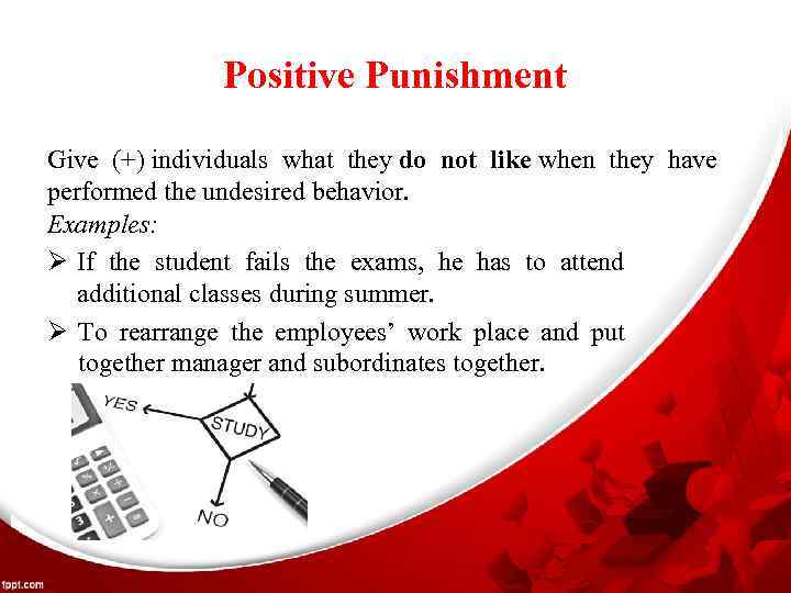 Positive Punishment Give (+) individuals what they do not like when they have performed