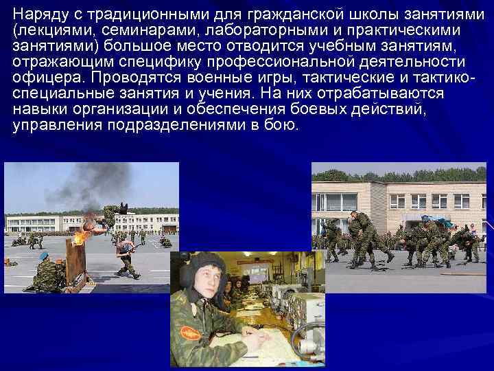 Наряду с традиционными для гражданской школы занятиями (лекциями, семинарами, лабораторными и практическими занятиями) большое