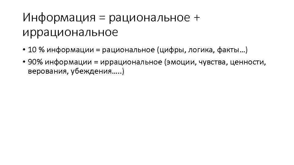 Информация = рациональное + иррациональное • 10 % информации = рациональное (цифры, логика, факты…)