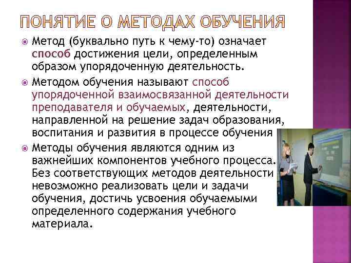 Метод (буквально путь к чему-то) означает способ достижения цели, определенным образом упорядоченную деятельность. Методом