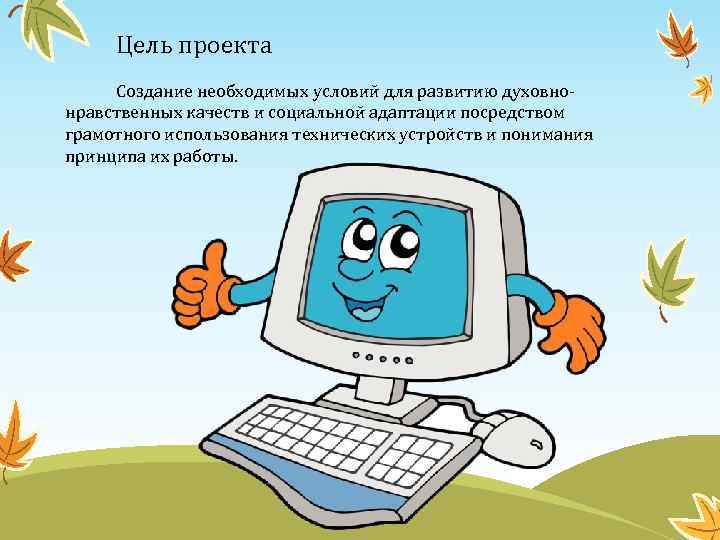 Цель проекта Создание необходимых условий для развитию духовнонравственных качеств и социальной адаптации посредством грамотного