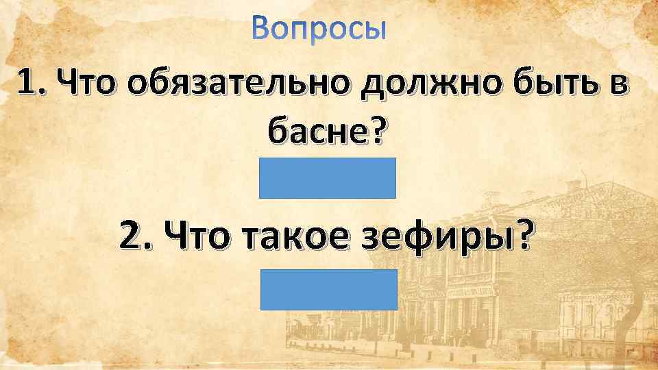 1. Что обязательно должно быть в басне? 2. Что такое зефиры? 