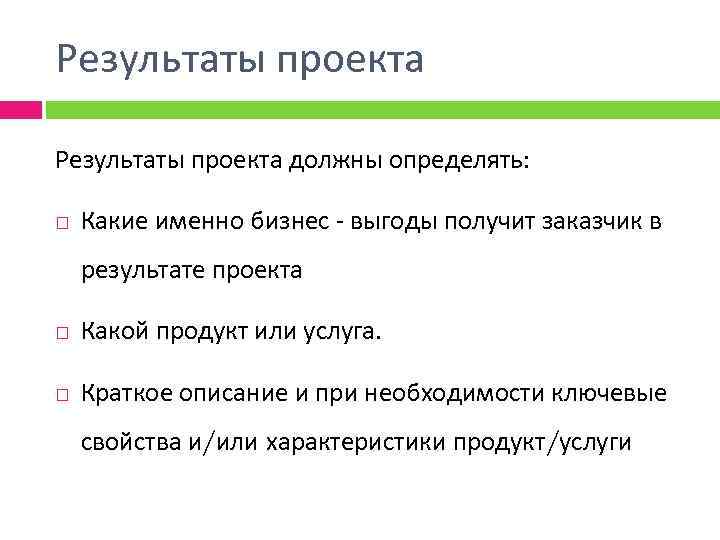 Результаты проекта должны определять: Какие именно бизнес - выгоды получит заказчик в результате проекта