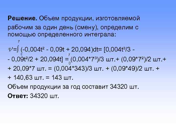 Решение. Объем продукции, изготовляемой рабочим за один день (смену), определим с помощью определенного интеграла: