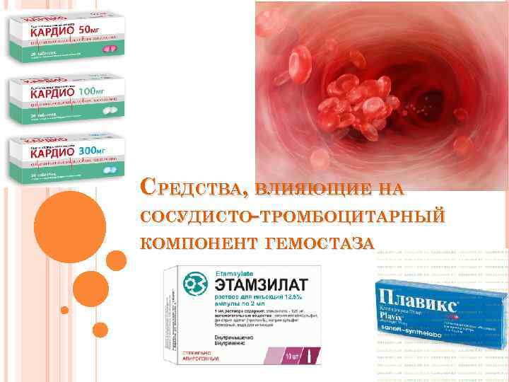 СРЕДСТВА, ВЛИЯЮЩИЕ НА СОСУДИСТО-ТРОМБОЦИТАРНЫЙ КОМПОНЕНТ ГЕМОСТАЗА 