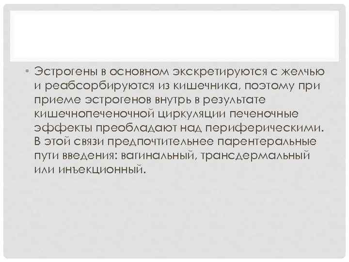  • Эстрогены в основном экскретируются с желчью и реабсорбируются из кишечника, поэтому приеме