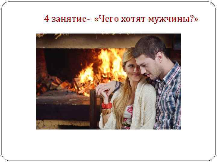 4 занятие- «Чего хотят мужчины? » 