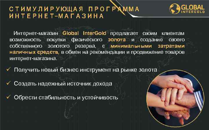 СТИМУЛИРУЮЩАЯ ПРОГРАММА ИНТЕРНЕТ-МАГАЗИНА Интернет-магазин Global Inter. Gold предлагает своим клиентам возможность покупки физического золота