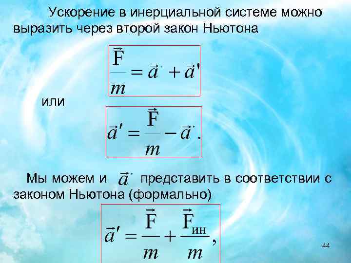 Ускорение в инерциальной системе можно выразить через второй закон Ньютона или Мы можем и