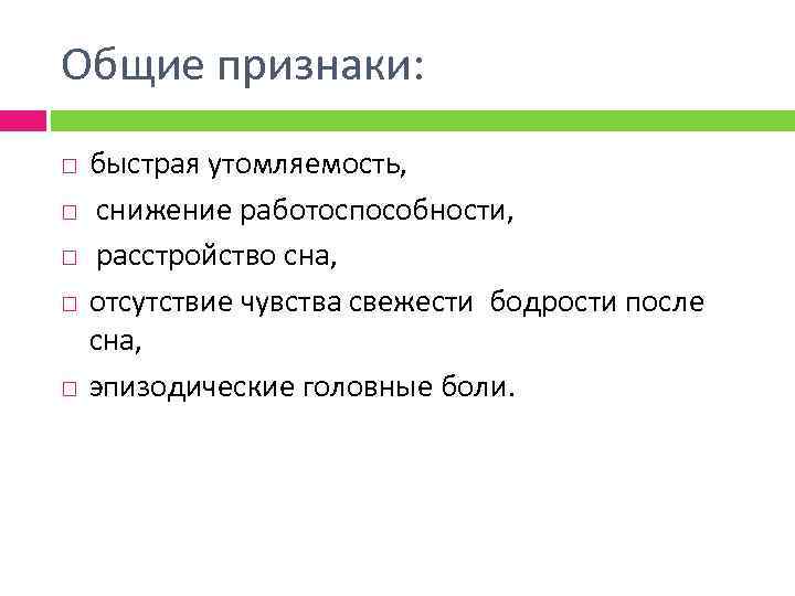 Общие признаки: быстрая утомляемость, снижение работоспособности, расстройство сна, отсутствие чувства свежести бодрости после сна,