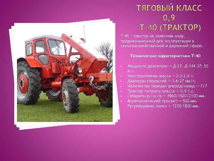 Т-40 – трактор на колесном ходу, предназначенный для эксплуатации в сельскохозяйственной и дорожной сфере.