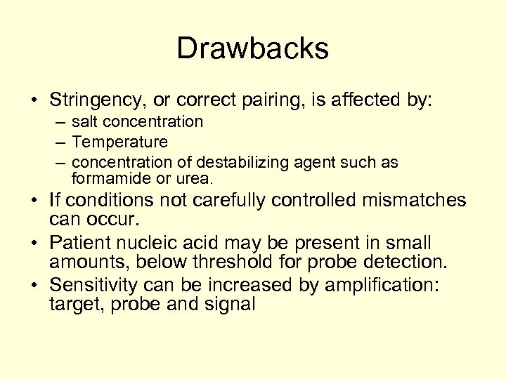 Drawbacks • Stringency, or correct pairing, is affected by: – salt concentration – Temperature