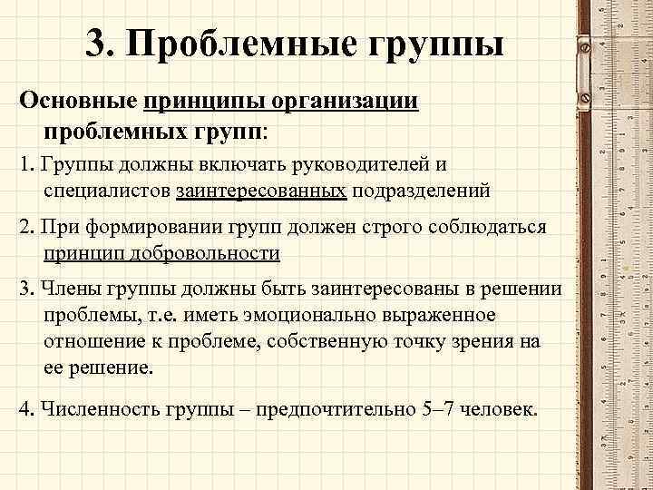 3. Проблемные группы Основные принципы организации проблемных групп: 1. Группы должны включать руководителей и