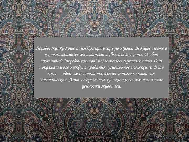 Передвижники хотели изображать живую жизнь. Ведущее место в их творчестве заняли жанровые (бытовые) сцены.