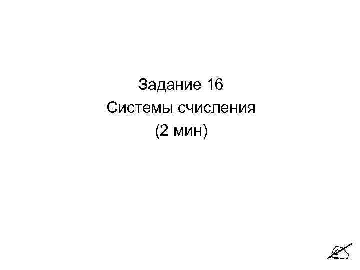 Задание 16 Системы счисления (2 мин) 