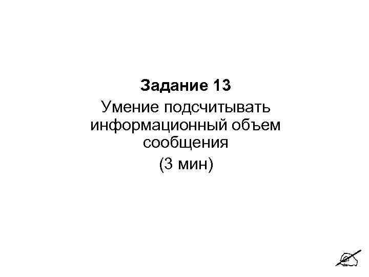 Задание 13 Умение подсчитывать информационный объем сообщения (3 мин) 