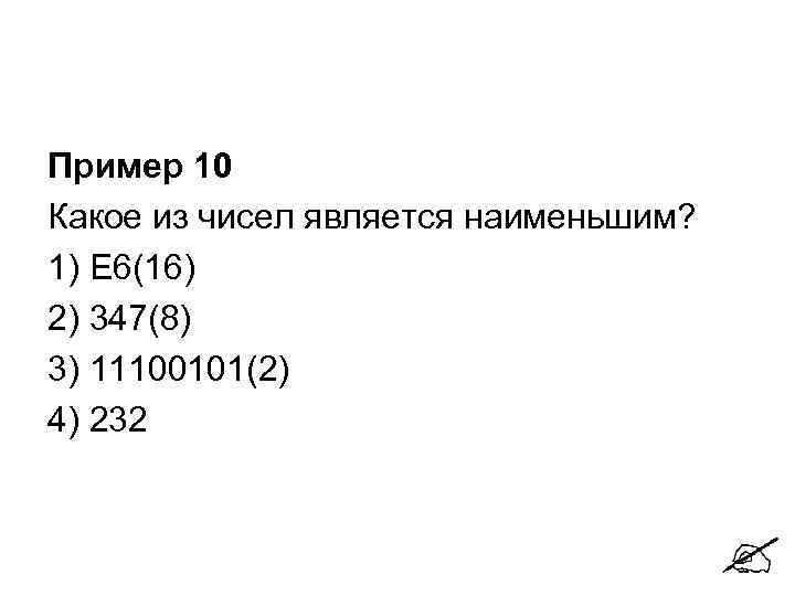 Пример 10 Какое из чисел является наименьшим? 1) E 6(16) 2) 347(8) 3) 11100101(2)