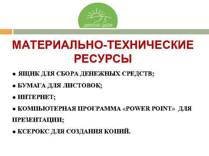 МАТЕРИАЛЬНО-ТЕХНИЧЕСКИЕ РЕСУРСЫ ● ЯЩИК ДЛЯ СБОРА ДЕНЕЖНЫХ СРЕДСТВ; ● БУМАГА ДЛЯ ЛИСТОВОК; ● ИНТЕРНЕТ;