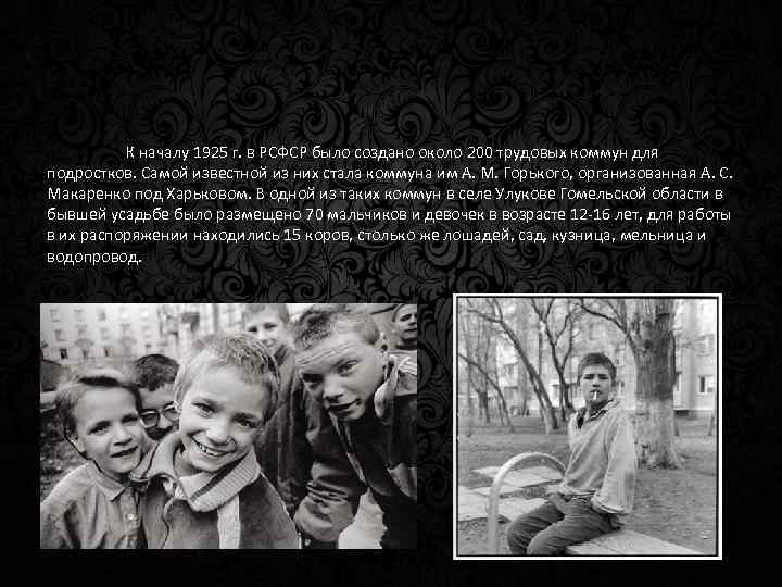 К началу 1925 г. в РСФСР было создано около 200 трудовых коммун для подростков.