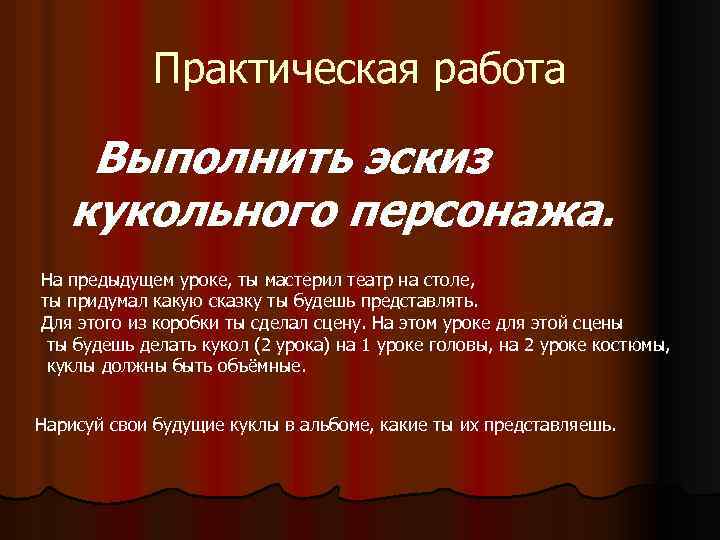 Практическая работа Выполнить эскиз кукольного персонажа. На предыдущем уроке, ты мастерил театр на столе,