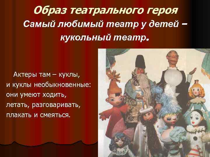 Образ театрального героя Самый любимый театр у детей – кукольный театр. Актеры там –