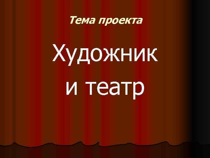 Тема проекта Художник и театр 